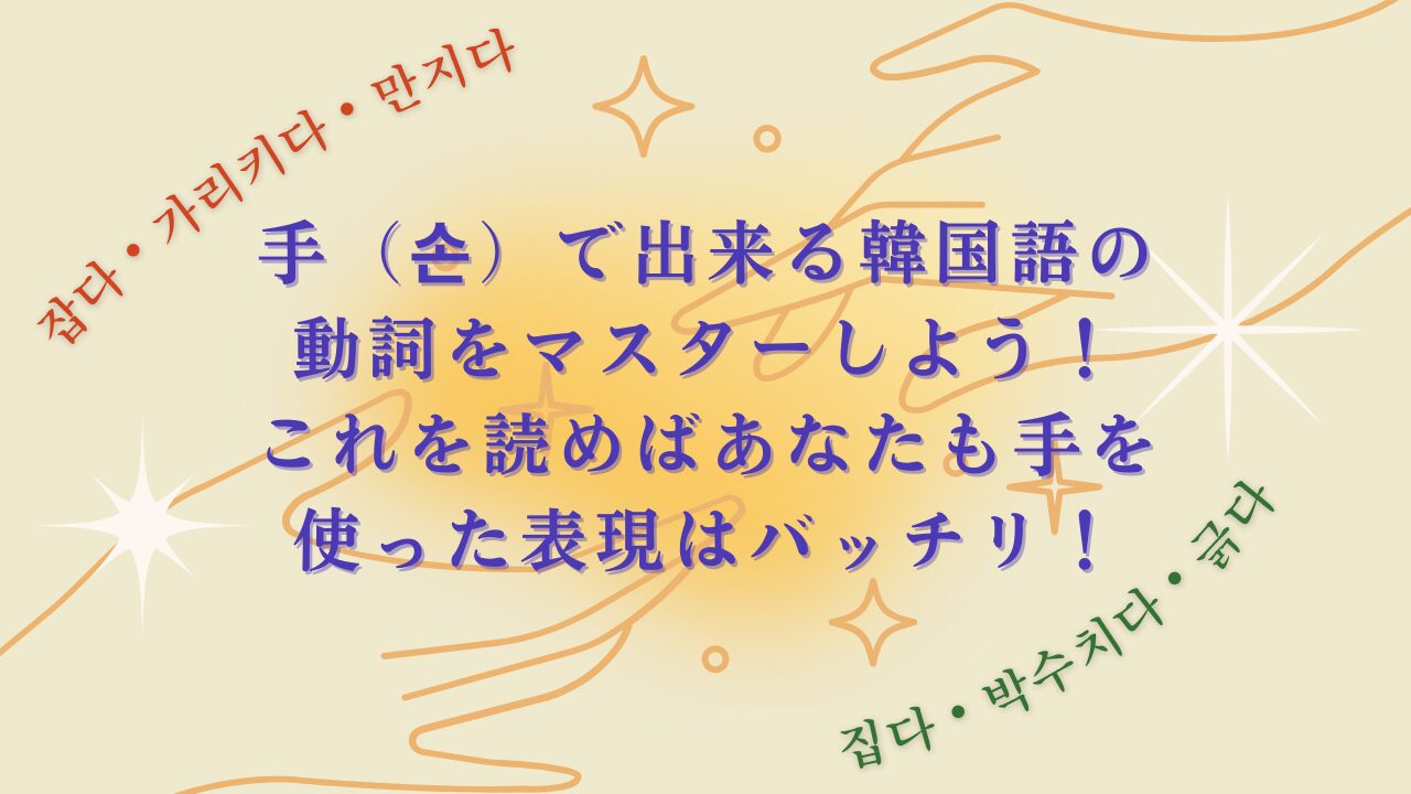 【잡다・가리키다・만지다】手（손）で出来る韓国語の動詞をマスターしよう！これを読めばあなたも手を使った表現はバッチリ！