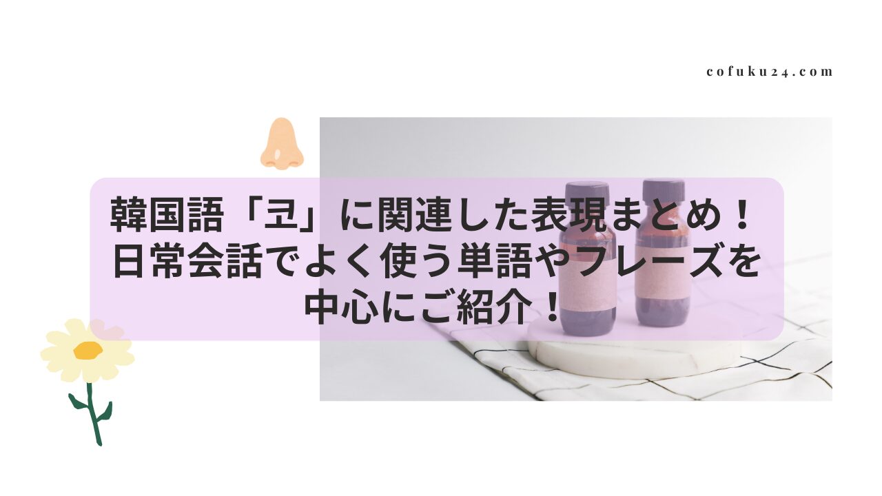 韓国語「코」に関連した表現まとめ！日常会話でよく使う単語やフレーズを中心にご紹介！