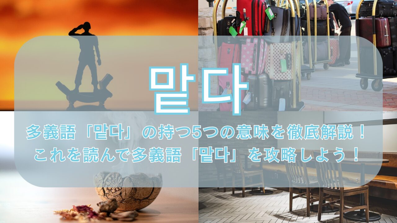 【맡다】多義語「맡다」の持つ5つの意味を徹底解説！これを読んで多義語「맡다」を攻略しよう！