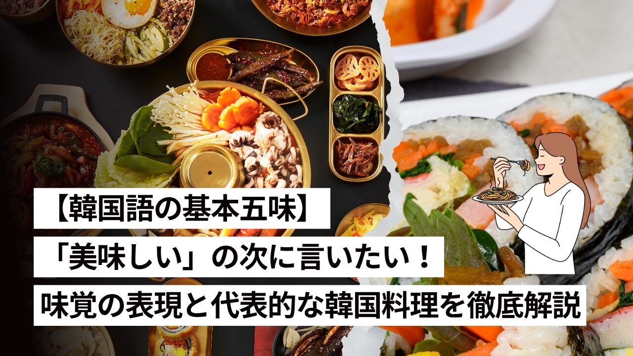 【韓国語の基本五味】「美味しい」の次に言いたい！味覚の表現と代表的な韓国料理を徹底解説