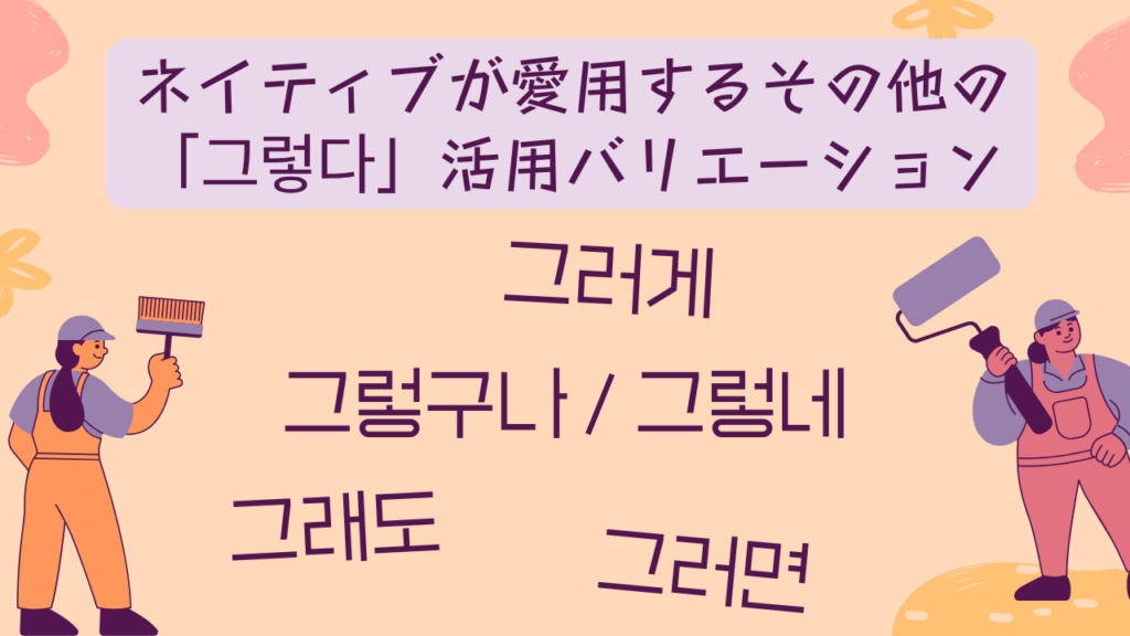 ネイティブが愛用するその他の「그렇다」活用バリエーション